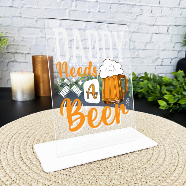 Daddy Needs A Beer Gift For Dad Personalised Acrylic Plaque