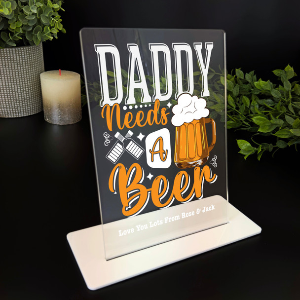 Daddy Needs A Beer Gift For Dad Personalised Acrylic Plaque