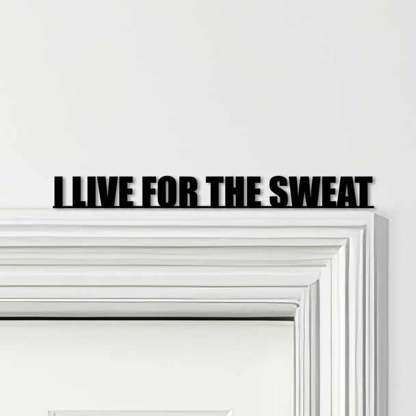 Door Topper I Live For The Sweat Fitness Gym Quote Various Colours Decor Sign