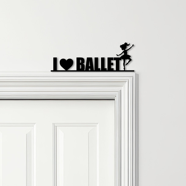 Door Topper I Love Ballet Dancer Kids Room Decor Various Colours Decorative Sign