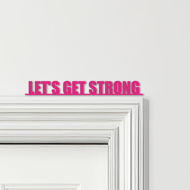 Door Topper Let's Get Strong Gym Quote Various Colours Decorative Sign