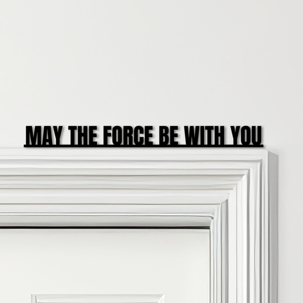 Door Topper Star Wars Movie Quote May The Force Be With You Various Colours Sign