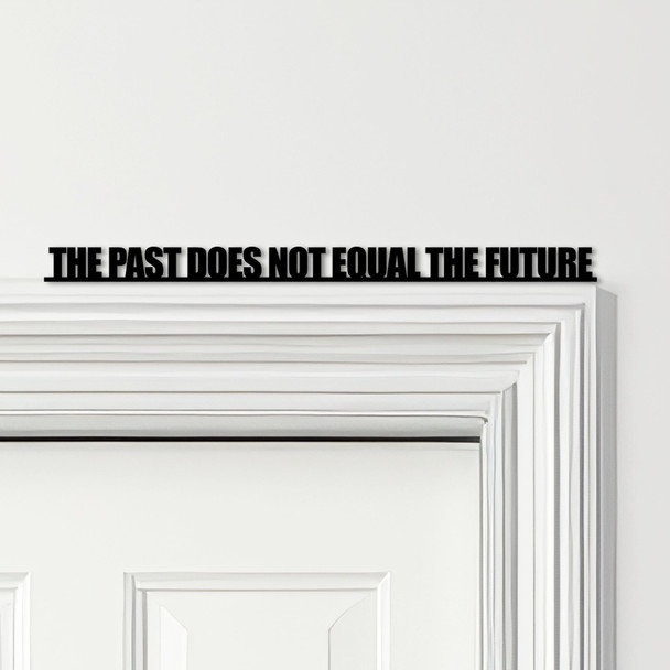 Door Topper The Past Does Not Equal The Future Quote Various Colours Decor Sign