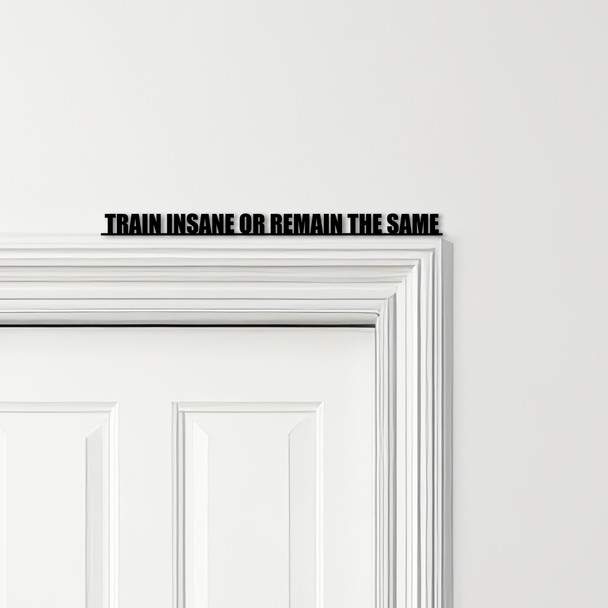 Door Topper Train Insane Or Remain The Same Gym Fitness Quote Any Colours Sign Door Topper Train Insane Or Remain The Same Gym Fitness Quote Any Colours Sign