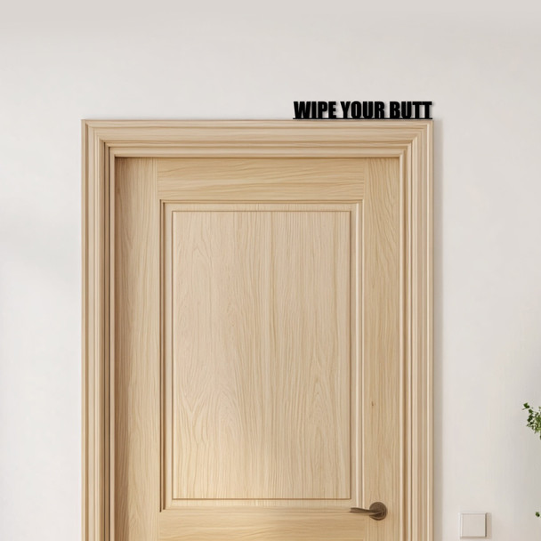 Door Topper Wipe Your Butt Funny Toilet Decor Quote Various Colours Decor Sign