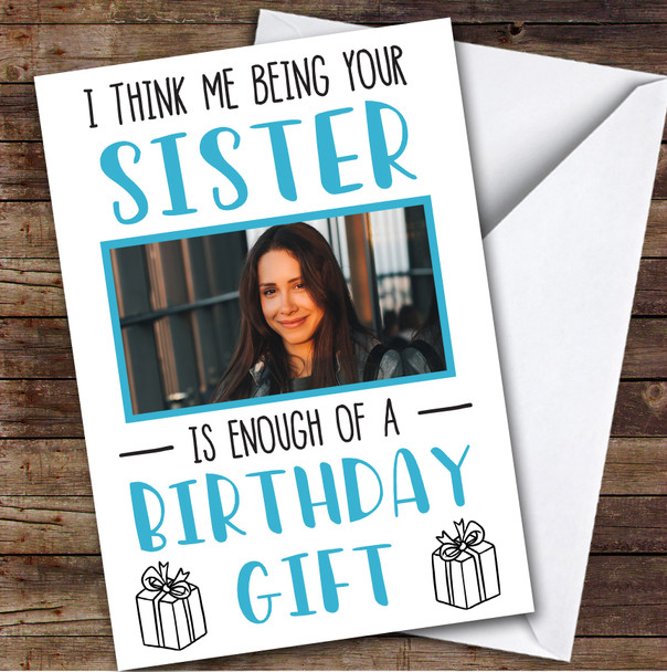 Birthday Card Personalised Sister Brother Photo Enough Of A Gift Funny