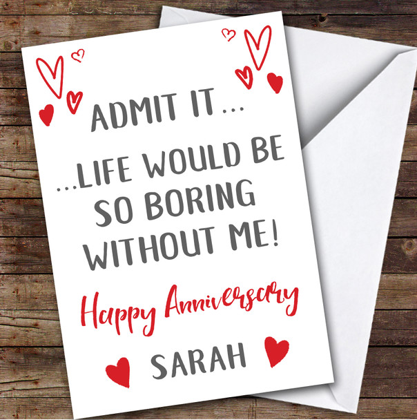 Anniversary Card Personalised Life Would Be Boring Without Me Hearts