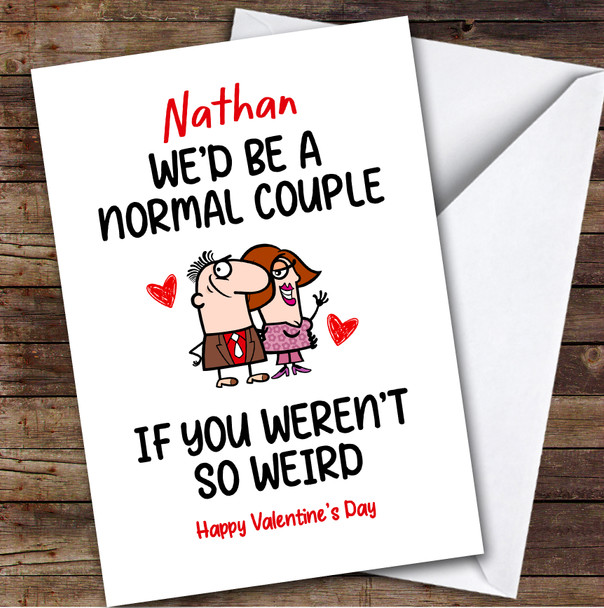Be A Normal Couple If You Weren't So Weird Valentine's Day Card Personalised