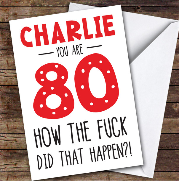 Birthday Card Personalised 80th How The Fuck Did That Happen Funny Red