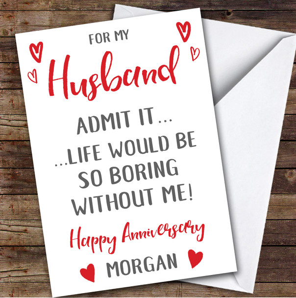 Anniversary Card Personalised Husband Life Would Be Boring Without Me Hearts