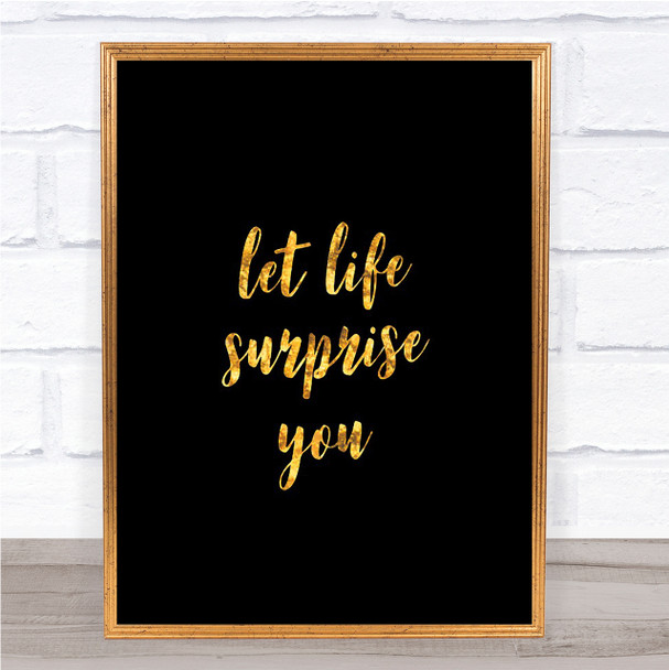 Life Surprise You Quote Print Black & Gold Wall Art Picture