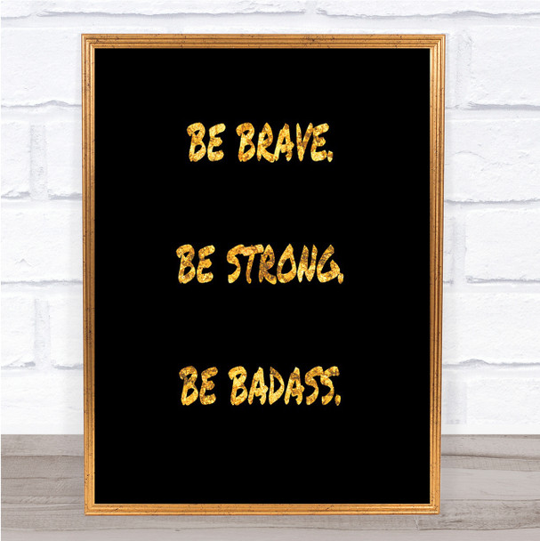 Be Brave Be Strong Quote Print Black & Gold Wall Art Picture