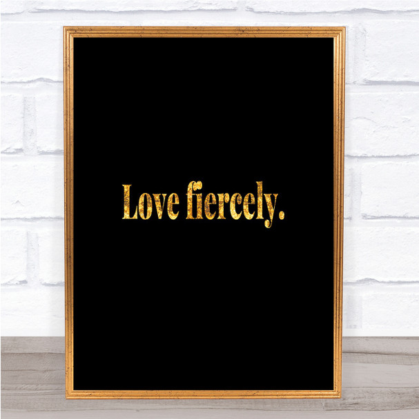 Love Fiercely Quote Print Black & Gold Wall Art Picture