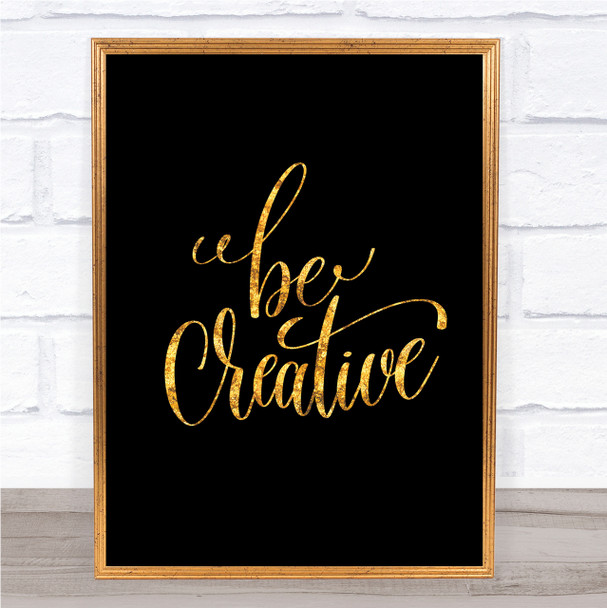 Be Creative Quote Print Black & Gold Wall Art Picture