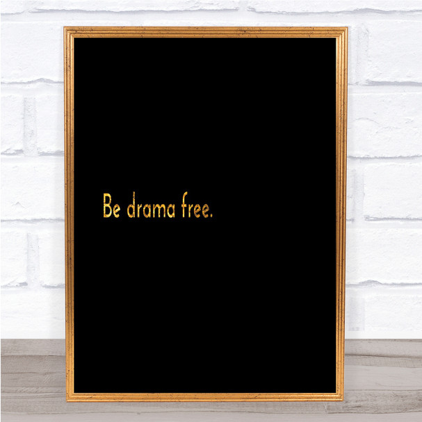 Be Drama Free Quote Print Black & Gold Wall Art Picture