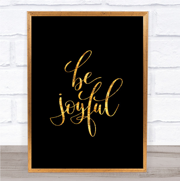 Be Joyful Quote Print Black & Gold Wall Art Picture