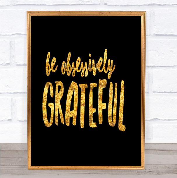 Be Obsessively Grateful Quote Print Black & Gold Wall Art Picture