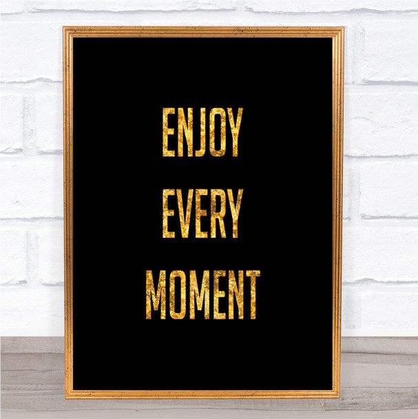Enjoy Every Moment Quote Print Black & Gold Wall Art Picture