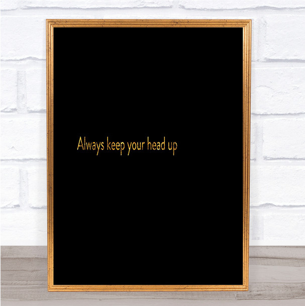 Always Keep Your Head Up Quote Print Black & Gold Wall Art Picture