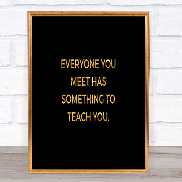 Everyone You Meet Can Teach You Something Quote Print Poster