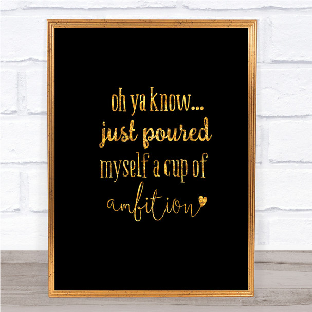A Cup Of Ambition Quote Print Black & Gold Wall Art Picture