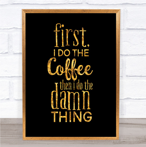 First I Do The Coffee Quote Print Black & Gold Wall Art Picture