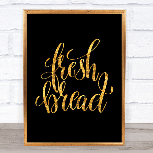 Fresh Bread Quote Print Black & Gold Wall Art Picture