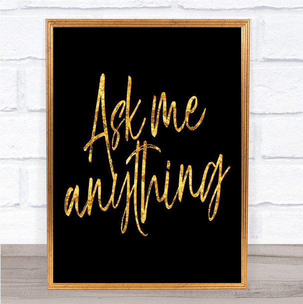 Ask Me Anything Quote Print Black & Gold Wall Art Picture