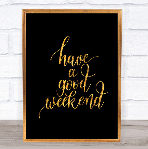 Have A Good Weekend Quote Print Black & Gold Wall Art Picture