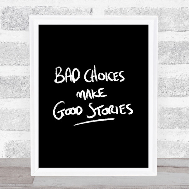 Bad Choices Good Stories Quote Print Black & White