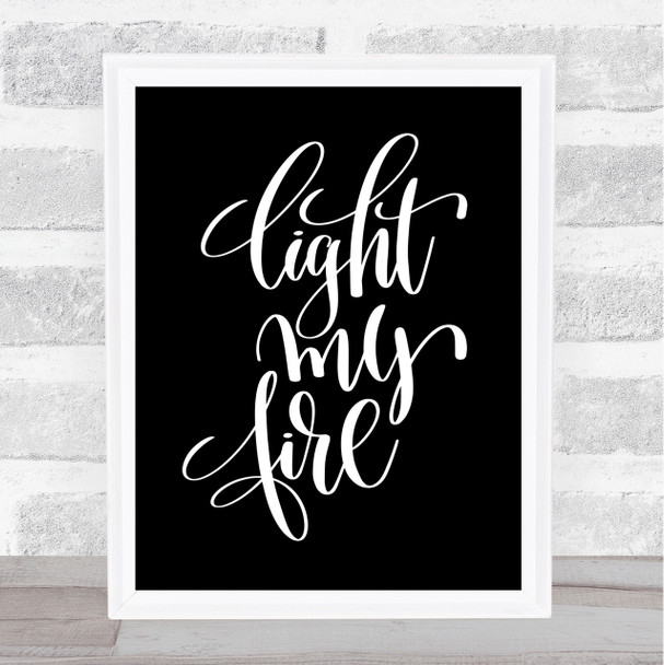 Light My Fire Quote Print Black & White