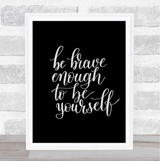 Be Brave Be Yourself Quote Print Black & White