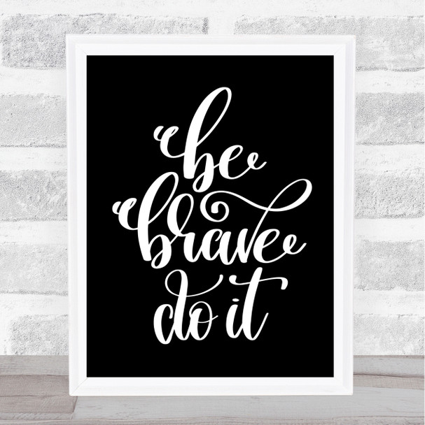 Be Brave Do It Quote Print Black & White