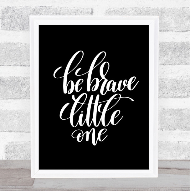Be Brave Little One Quote Print Black & White