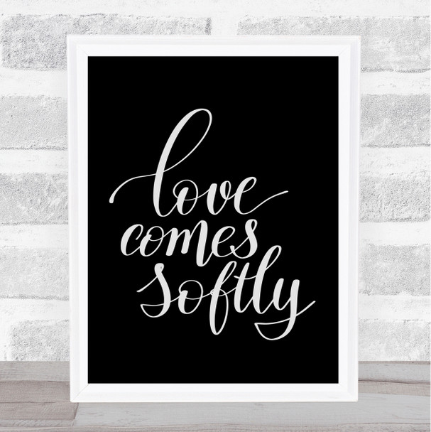 Love Comes Softly Quote Print Black & White