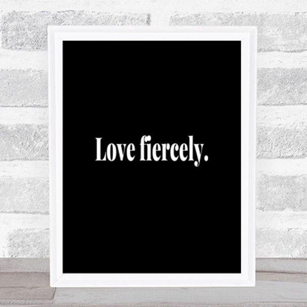 Love Fiercely Quote Print Black & White
