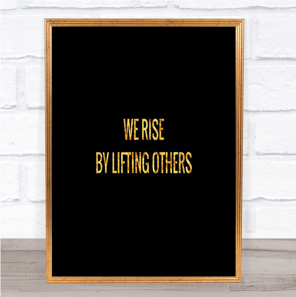 Rise By Lifting Others Quote Print Black & Gold Wall Art Picture