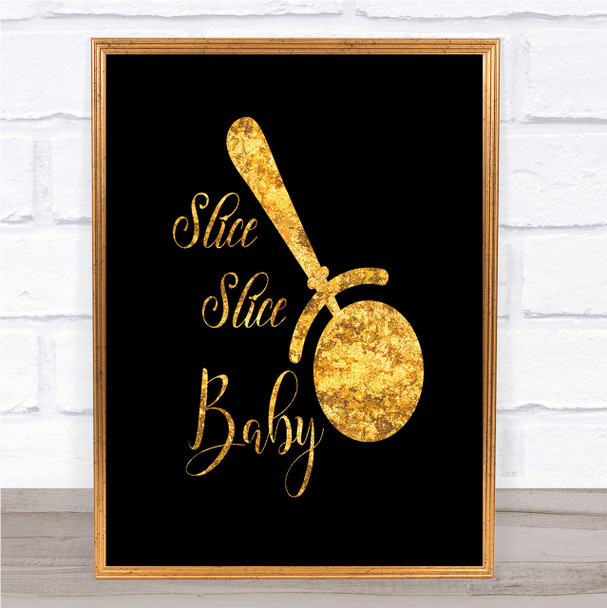 Slice Slice Baby Quote Print Black & Gold Wall Art Picture