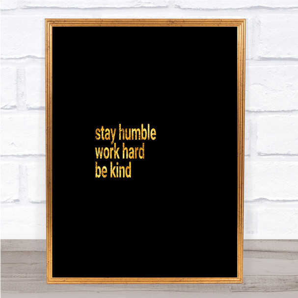 Stay Humble Be Kind Quote Print Black & Gold Wall Art Picture