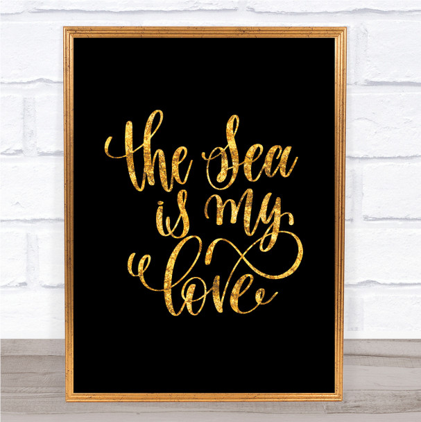 The Sea Is My Love Quote Print Black & Gold Wall Art Picture