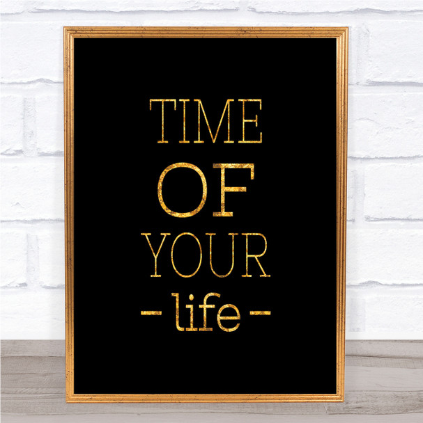 Time Of Your Life Quote Print Black & Gold Wall Art Picture