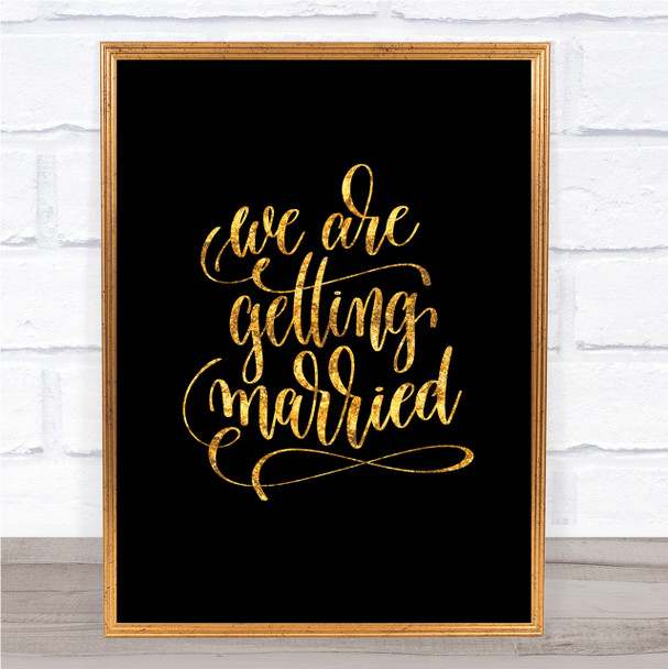 We Are Getting Married Quote Print Black & Gold Wall Art Picture