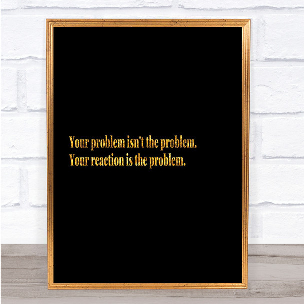Your Reaction Quote Print Black & Gold Wall Art Picture
