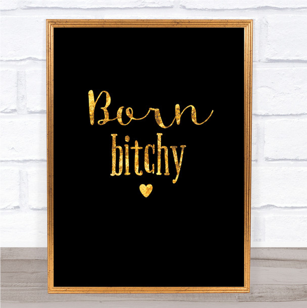 Born Bitchy Quote Print Black & Gold Wall Art Picture