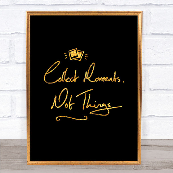 Collect Moments Things Quote Print Black & Gold Wall Art Picture