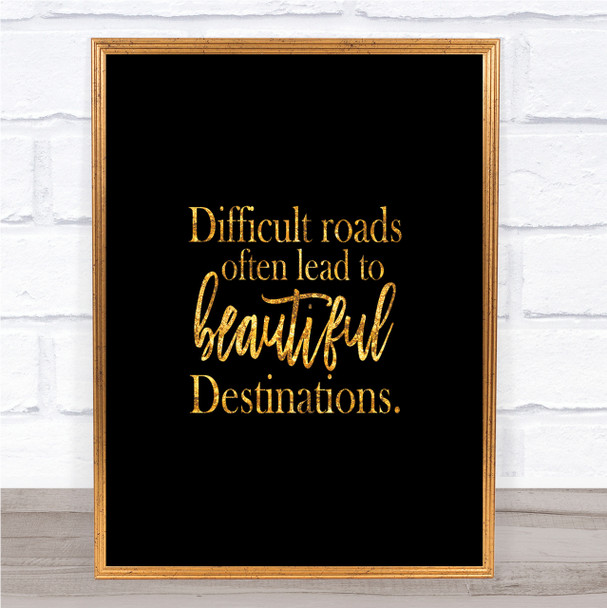 Difficult Roads Lead To Beautiful Destinations Quote Print Poster