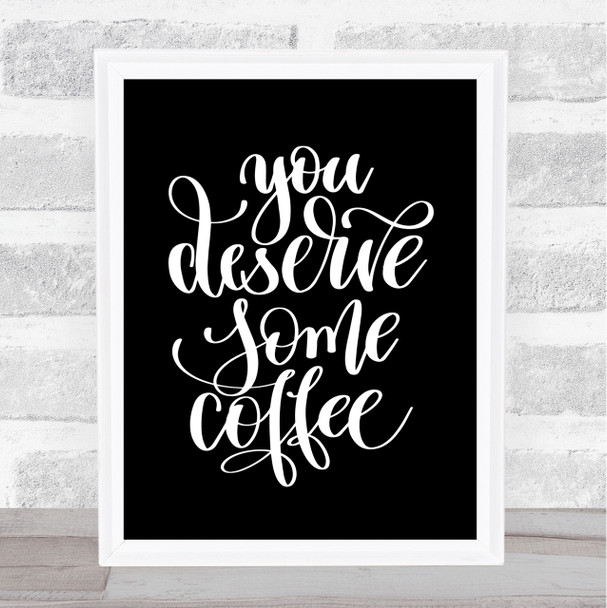 You Deserve Coffee Quote Print Black & White