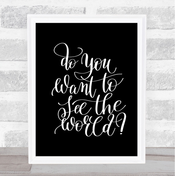 Do You Want To See The World Quote Print Black & White