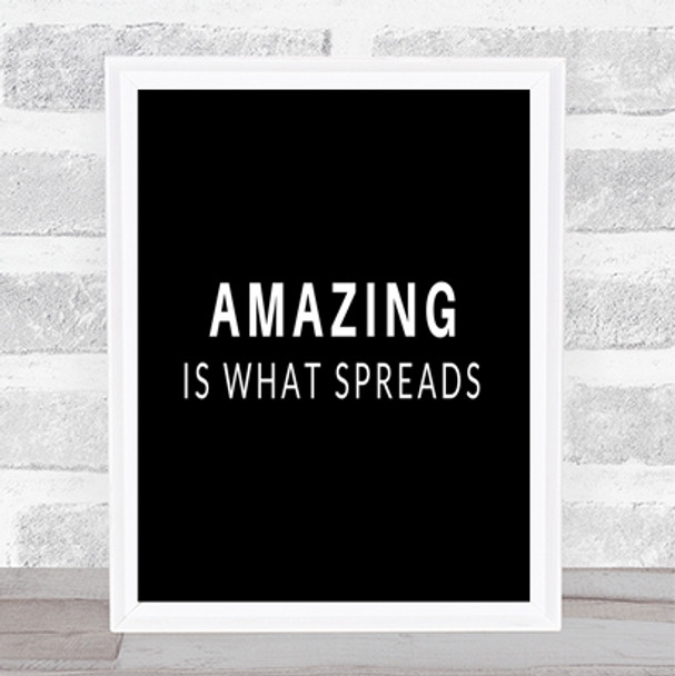 Amazing Is What Spreads Quote Print Black & White