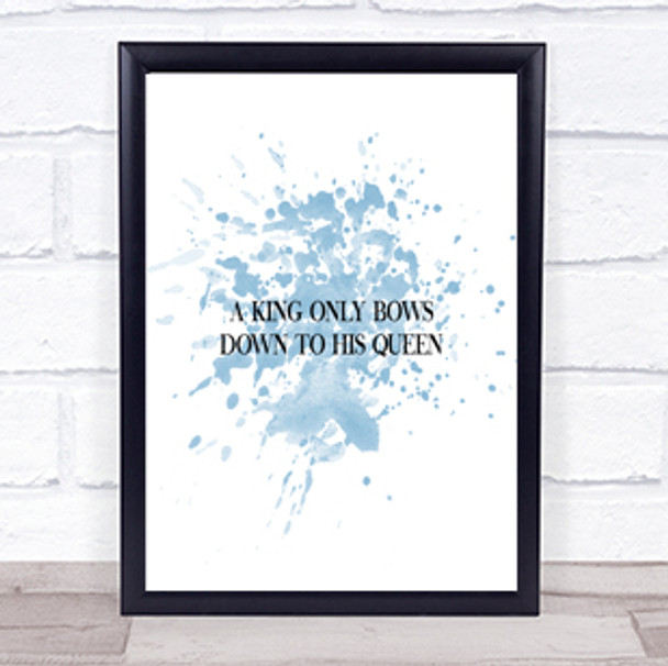 King Bows To Queen Inspirational Quote Print Blue Watercolour Poster